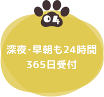 04 深夜･早朝も24時間365日受付
